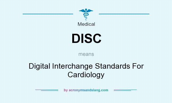 What does DISC mean? It stands for Digital Interchange Standards For Cardiology