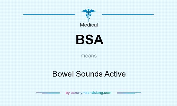 What does BSA mean? It stands for Bowel Sounds Active