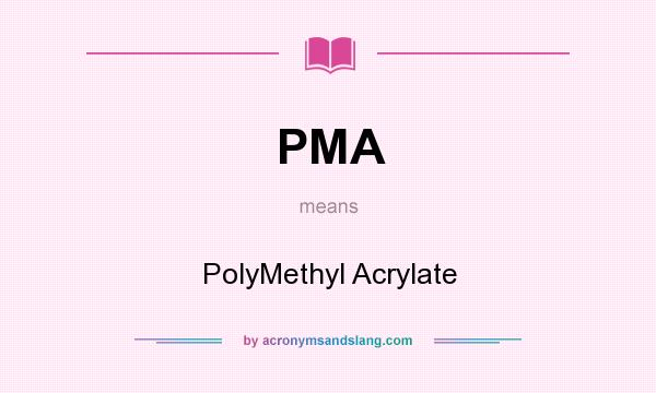 What does PMA mean? It stands for PolyMethyl Acrylate