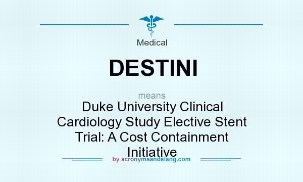 What does DESTINI mean? It stands for Duke University Clinical Cardiology Study Elective Stent Trial: A Cost Containment Initiative
