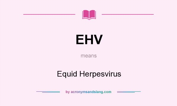 What does EHV mean? It stands for Equid Herpesvirus