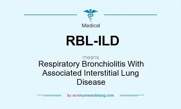What does RBL-ILD mean? It stands for Respiratory Bronchiolitis With Associated Interstitial Lung Disease
