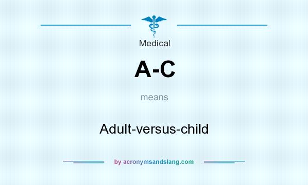 What does A-C mean? It stands for Adult-versus-child
