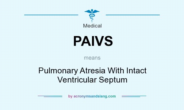 What does PAIVS mean? It stands for Pulmonary Atresia With Intact Ventricular Septum