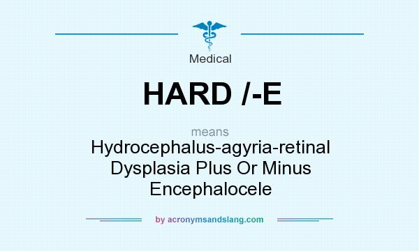 What does HARD /-E mean? It stands for Hydrocephalus-agyria-retinal Dysplasia Plus Or Minus Encephalocele