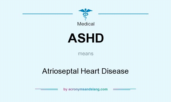 What does ASHD mean? It stands for Atrioseptal Heart Disease