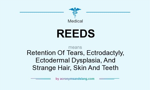 What does REEDS mean? It stands for Retention Of Tears, Ectrodactyly, Ectodermal Dysplasia, And Strange Hair, Skin And Teeth