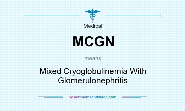 What does MCGN mean? It stands for Mixed Cryoglobulinemia With Glomerulonephritis
