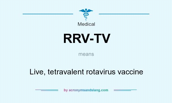 What does RRV-TV mean? It stands for Live, tetravalent rotavirus vaccine