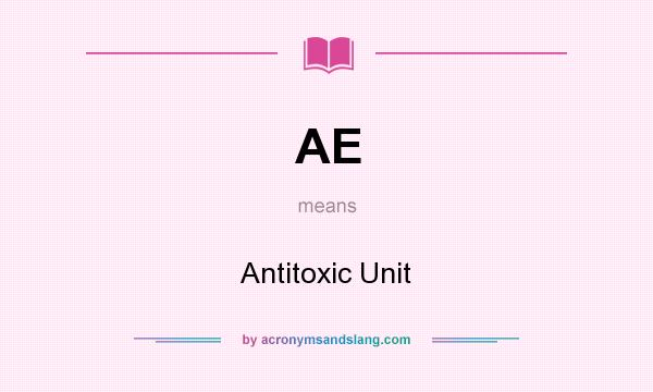 What does AE mean? It stands for Antitoxic Unit