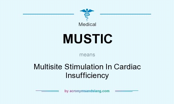 What does MUSTIC mean? It stands for Multisite Stimulation In Cardiac Insufficiency