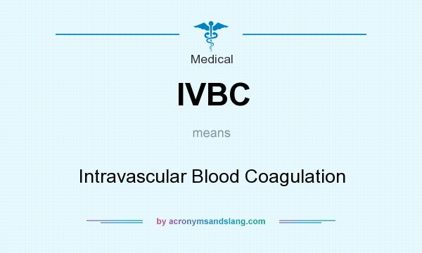 What does IVBC mean? It stands for Intravascular Blood Coagulation