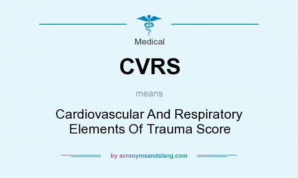 What does CVRS mean? It stands for Cardiovascular And Respiratory Elements Of Trauma Score
