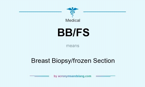 What does BB/FS mean? It stands for Breast Biopsy/frozen Section