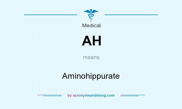 What does AH mean? It stands for Aminohippurate