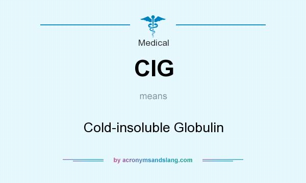 What does CIG mean? It stands for Cold-insoluble Globulin