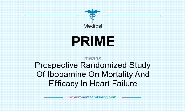What does PRIME mean? It stands for Prospective Randomized Study Of Ibopamine On Mortality And Efficacy In Heart Failure