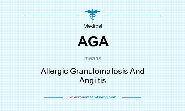 What does AGA mean? It stands for Allergic Granulomatosis And Angiitis