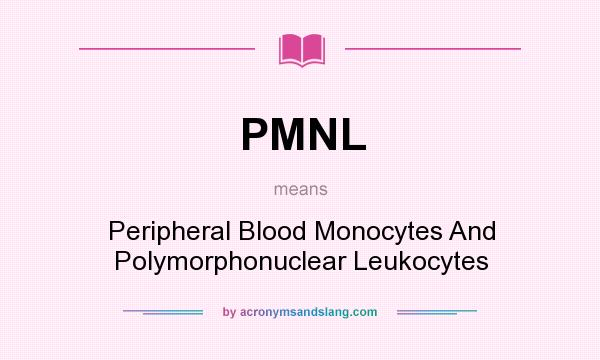 What does PMNL mean? It stands for Peripheral Blood Monocytes And Polymorphonuclear Leukocytes