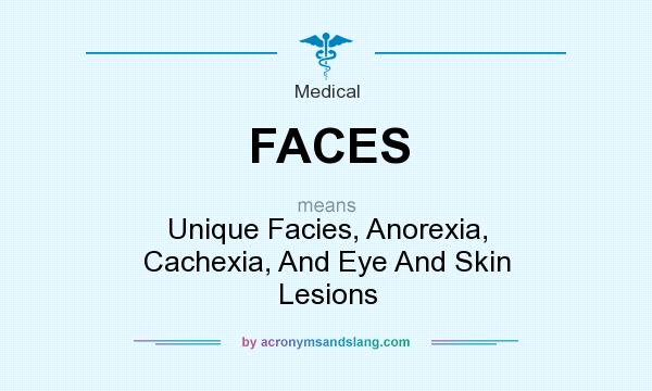 What does FACES mean? It stands for Unique Facies, Anorexia, Cachexia, And Eye And Skin Lesions