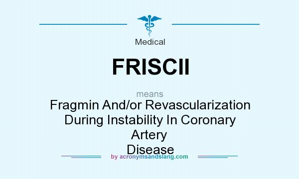 What does FRISCII mean? It stands for Fragmin And/or Revascularization During Instability In Coronary Artery Disease
