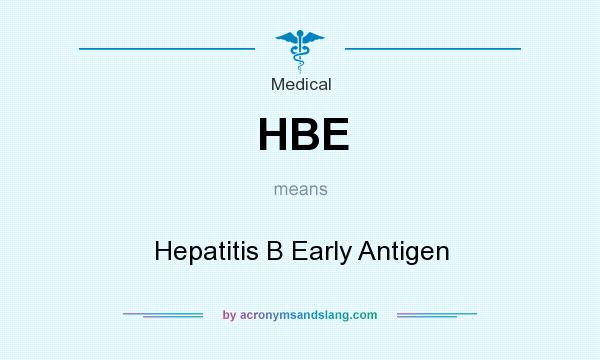 What does HBE mean? It stands for Hepatitis B Early Antigen
