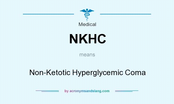 What does NKHC mean? It stands for Non-Ketotic Hyperglycemic Coma
