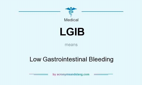 What does LGIB mean? It stands for Low Gastrointestinal Bleeding