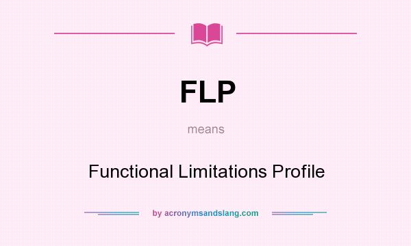 What does FLP mean? It stands for Functional Limitations Profile