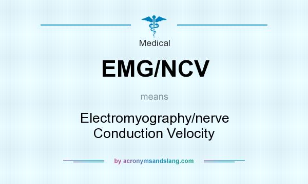 What does EMG/NCV mean? It stands for Electromyography/nerve Conduction Velocity