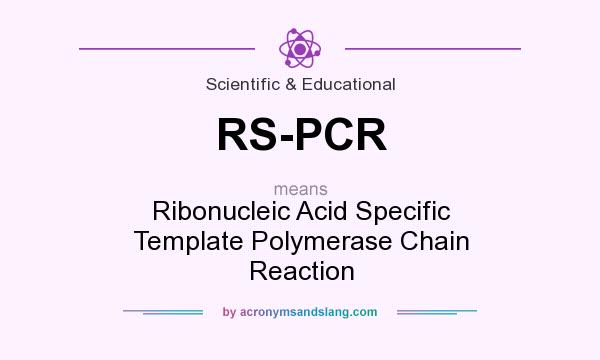 What does RS-PCR mean? It stands for Ribonucleic Acid Specific Template Polymerase Chain Reaction