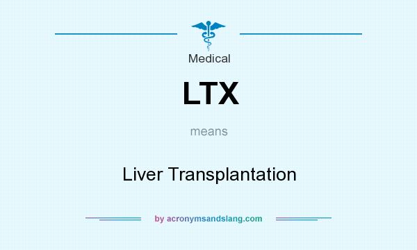 What does LTX mean? It stands for Liver Transplantation