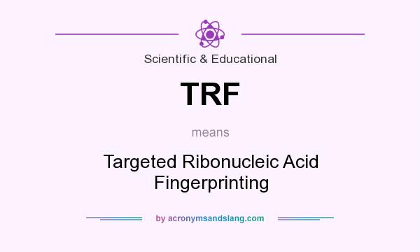 What does TRF mean? It stands for Targeted Ribonucleic Acid Fingerprinting
