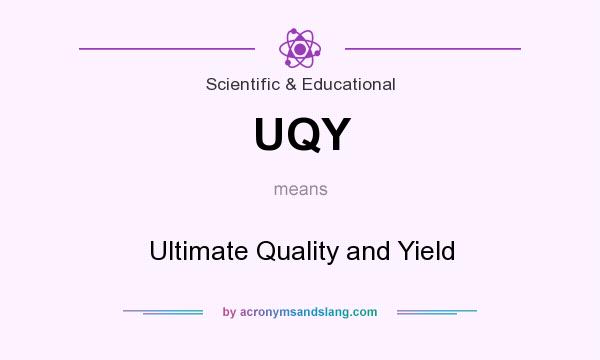 What does UQY mean? It stands for Ultimate Quality and Yield
