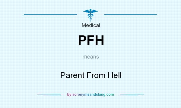 What does PFH mean? It stands for Parent From Hell