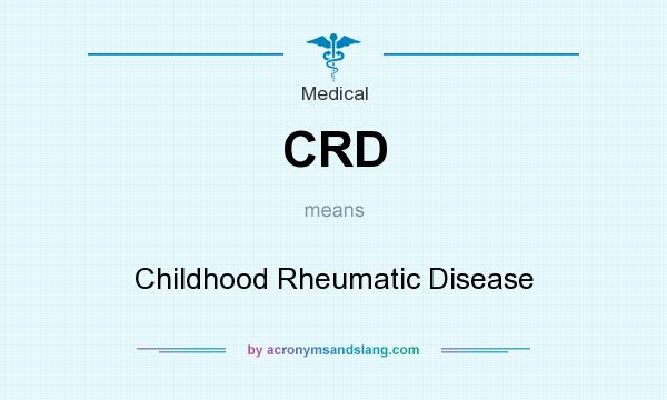What does CRD mean? It stands for Childhood Rheumatic Disease