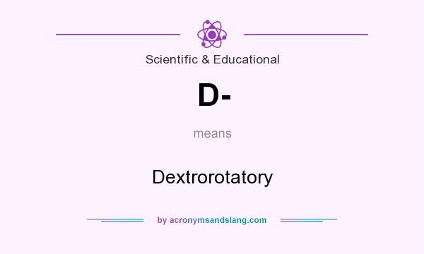 What does D- mean? It stands for Dextrorotatory
