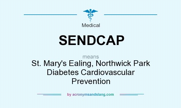 What does SENDCAP mean? It stands for St. Mary`s Ealing, Northwick Park Diabetes Cardiovascular Prevention