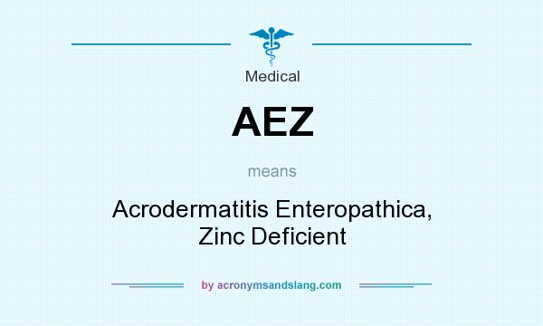 What does AEZ mean? It stands for Acrodermatitis Enteropathica, Zinc Deficient