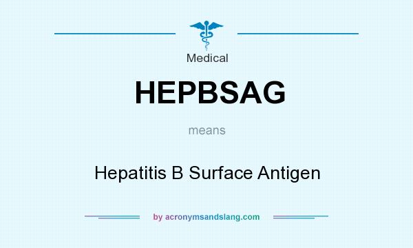 What does HEPBSAG mean? It stands for Hepatitis B Surface Antigen