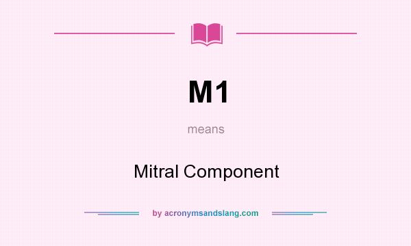 What does M1 mean? It stands for Mitral Component