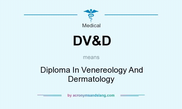 What does DV&D mean? It stands for Diploma In Venereology And Dermatology