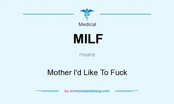 What does MILF mean? It stands for Mother I`d Like To Fuck