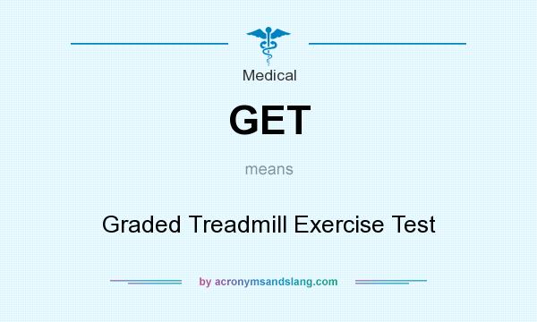 What does GET mean? It stands for Graded Treadmill Exercise Test
