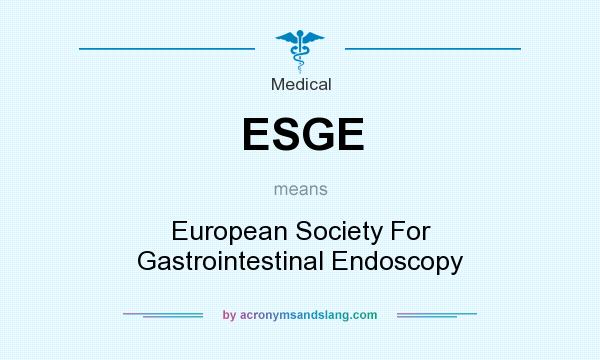 What does ESGE mean? It stands for European Society For Gastrointestinal Endoscopy