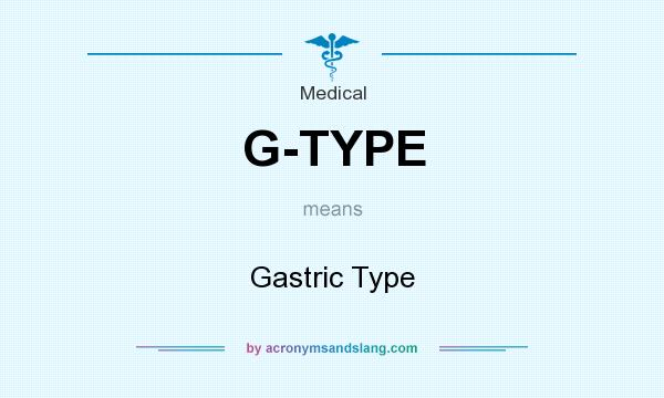 What does G-TYPE mean? It stands for Gastric Type