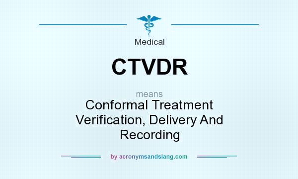 What does CTVDR mean? It stands for Conformal Treatment Verification, Delivery And Recording
