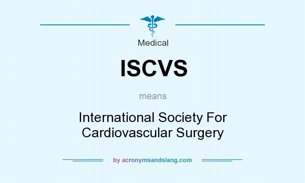 What does ISCVS mean? It stands for International Society For Cardiovascular Surgery