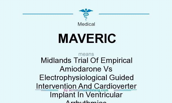 What does MAVERIC mean? It stands for Midlands Trial Of Empirical Amiodarone Vs Electrophysiological Guided Intervention And Cardioverter Implant In Ventricular Arrhythmias