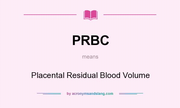 What does PRBC mean? It stands for Placental Residual Blood Volume